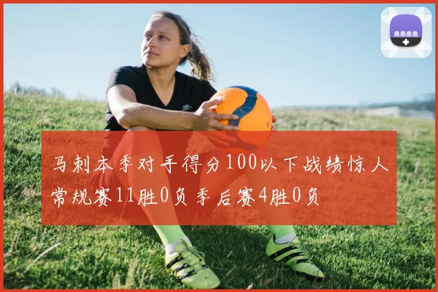 马刺本季对手得分100以下战绩惊人常规赛11胜0负季后赛4胜0负