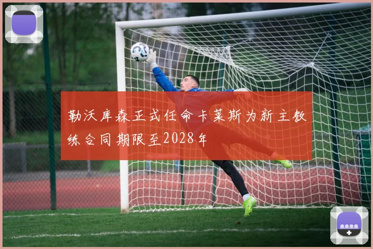 勒沃库森正式任命卡莱斯为新主教练合同期限至2028年