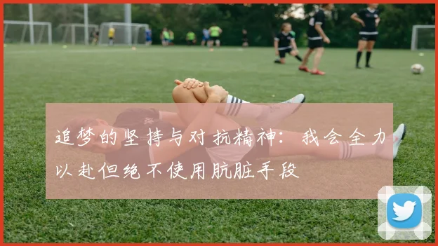 追梦的坚持与对抗精神：我会全力以赴但绝不使用肮脏手段
