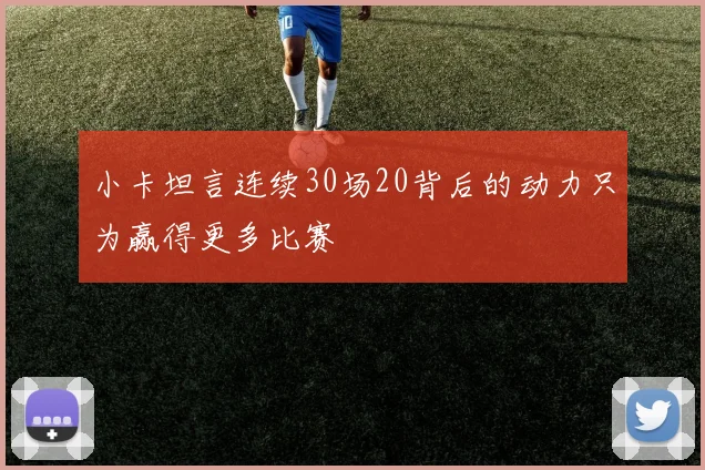 小卡坦言连续30场20背后的动力只为赢得更多比赛