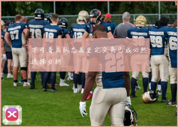 字母哥离队态度坚定交易已成必然选择分析